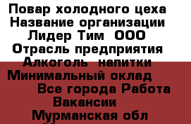 Повар холодного цеха › Название организации ­ Лидер Тим, ООО › Отрасль предприятия ­ Алкоголь, напитки › Минимальный оклад ­ 30 000 - Все города Работа » Вакансии   . Мурманская обл.,Мончегорск г.